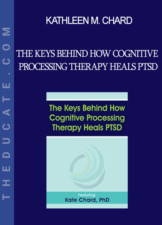 Kathleen M. Chard - The Keys Behind How Cognitive Processing Therapy Heals PTSD