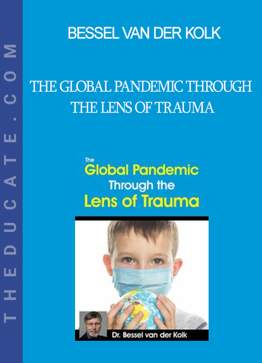 Bessel van der Kolk - The Global Pandemic Through the Lens of Trauma