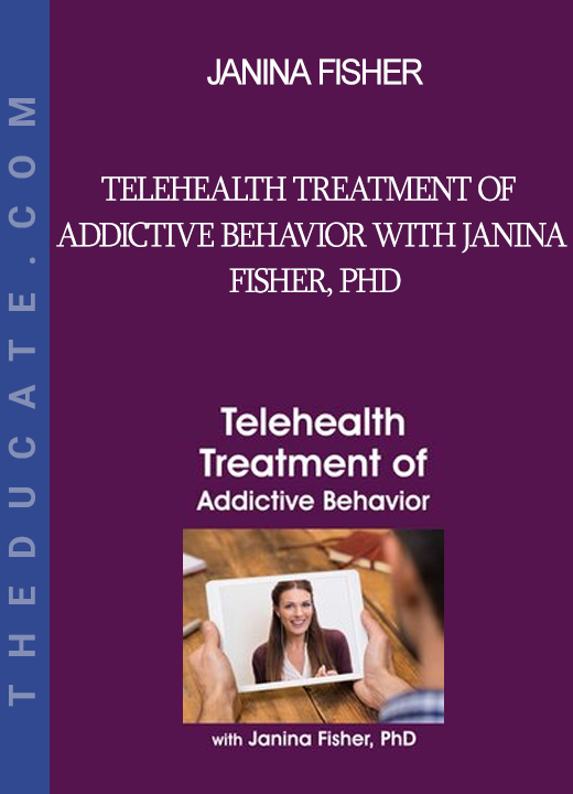 Janina Fisher - Telehealth Treatment of Addictive Behavior with Janina Fisher PhD