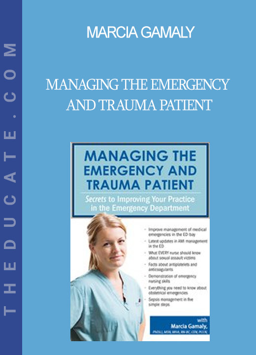 Marcia Gamaly - Managing the Emergency and Trauma Patient: Secrets to Improving Your Practice in the Emergency Department