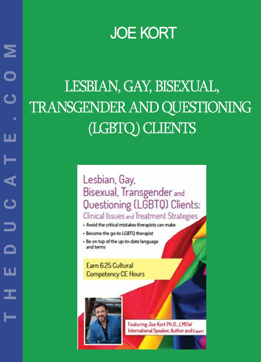 Joe Kort - Lesbian Gay Bisexual Transgender and Questioning (LGBTQ) Clients: Clinical Issues and Treatment Strategies