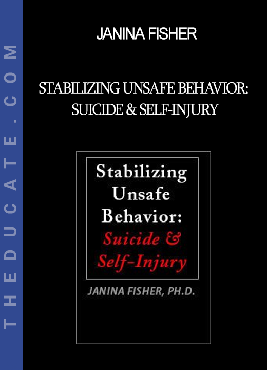 Janina Fisher - Stabilizing Unsafe Behavior: Suicide & Self-Injury