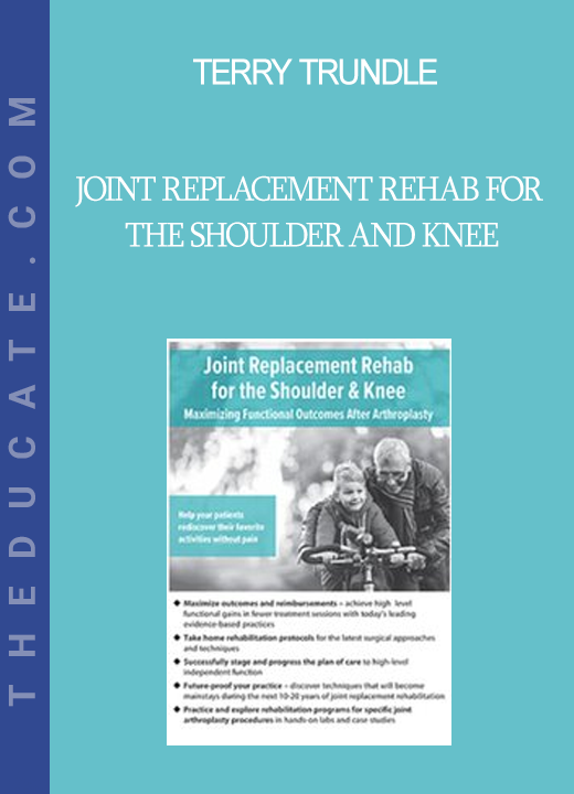 Terry Trundle - Joint Replacement Rehab for the Shoulder and Knee: Maximizing Functional Outcomes After Arthroplasty