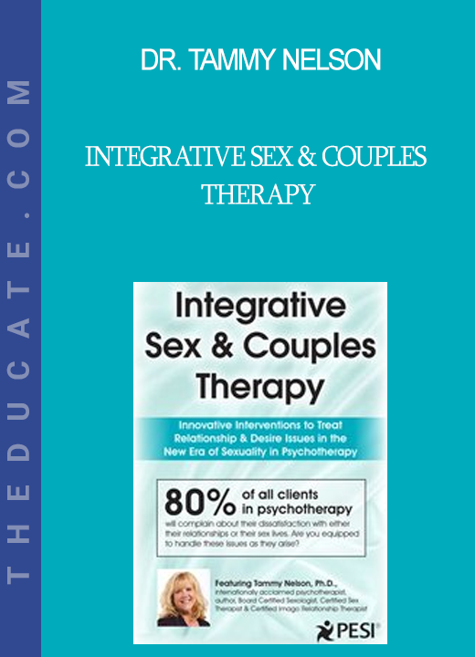 Dr. Tammy Nelson - Integrative Sex & Couples Therapy: Innovative Clinical Interventions to Treat Relationship & Desire Issues in the New Era of Sexuality in Psychotherapy