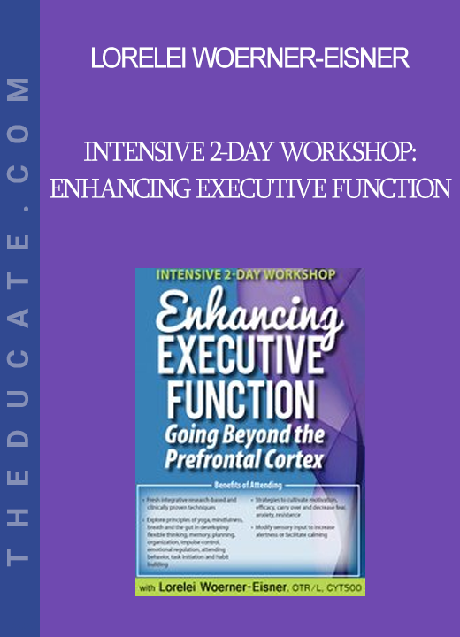 Lorelei Woerner-Eisner - Intensive 2-Day Workshop: Enhancing Executive Function: Going Beyond the Prefrontal Cortex