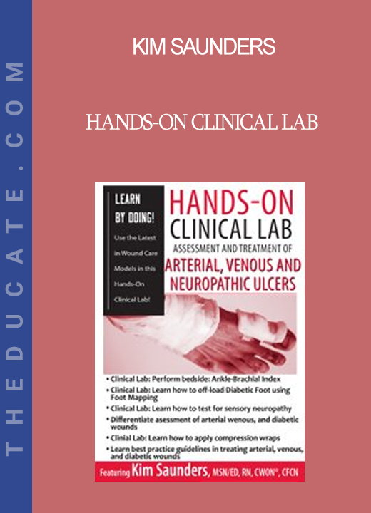 Kim Saunders - Hands-On Clinical Lab: Assessment and Treatment of Arterial Venous and Neuropathic Ulcers