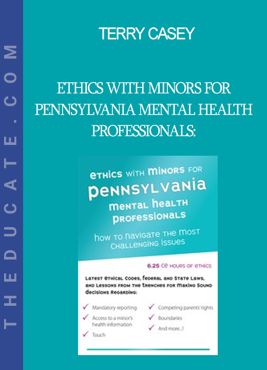 Terry Casey - Ethics with Minors for Pennsylvania Mental Health Professionals: How to Navigate the Most Challenging Issues