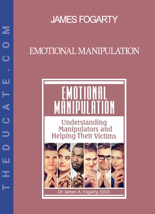 James Fogarty - Emotional Manipulation: Understanding Manipulators and Helping Their Victims