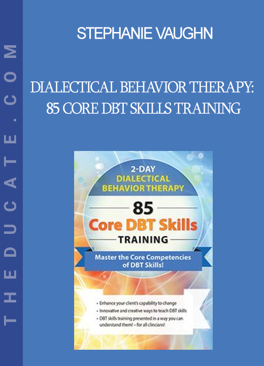 Stephanie Vaughn - Dialectical Behavior Therapy: 85 Core DBT Skills Training