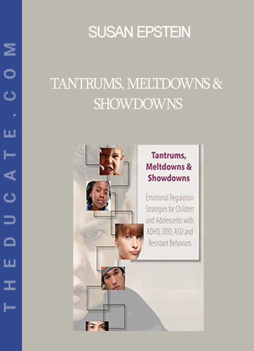 Susan Epstein - Tantrums Meltdowns & Showdowns: Emotional Regulation Strategies for Children & Adolescents with ADHD ODD ASD and Resistant Behaviors