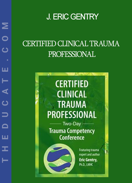 J. Eric Gentry - Certified Clinical Trauma Professional: Two-Day Trauma Competency Conference