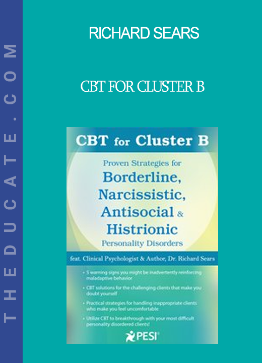 Richard Sears - CBT for Cluster B: Proven Strategies for Borderline Narcissistic Antisocial & Histrionic Personality Disorders