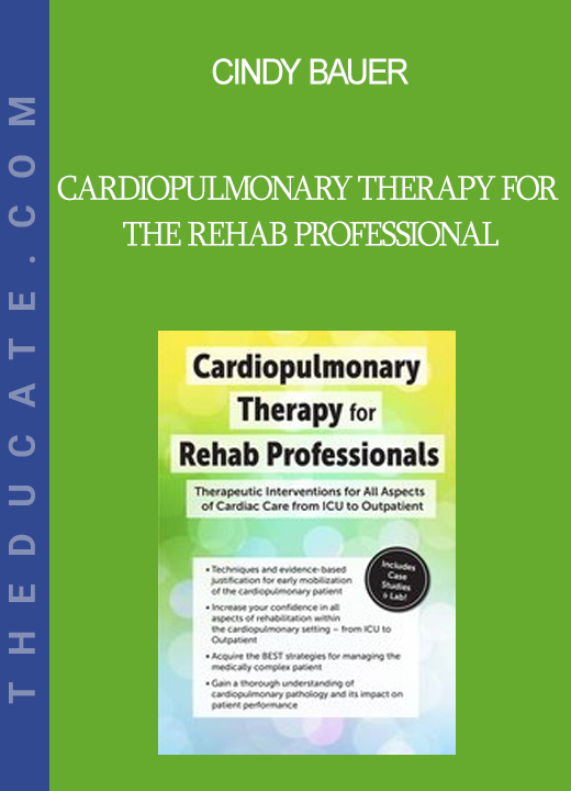 Cindy Bauer - Cardiopulmonary Therapy for the Rehab Professional: Therapeutic Interventions for All Aspects of Cardiac Care - From ICU to Outpatient