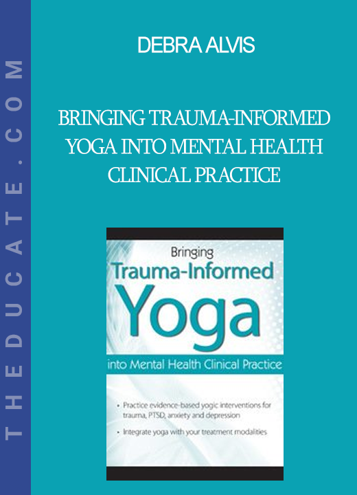 Debra Alvis - Bringing Trauma-Informed Yoga into Mental Health Clinical Practice