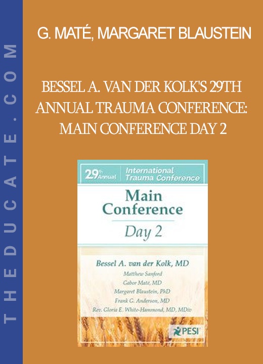 Gabor Maté Margaret Blaustein Frank Anderson Bessel van der Kolk Matthew Sanford Rev. Gloria E. White-Hammond - Bessel A. van der Kolk's 29th Annual Trauma Conference: Main Conference Day 2