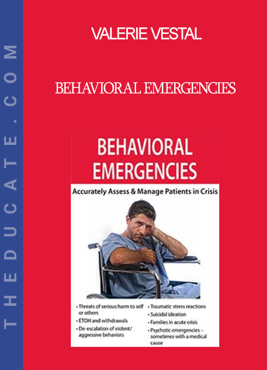 Valerie Vestal - Behavioral Emergencies: Accurately Assess & Manage Patients in Crisis