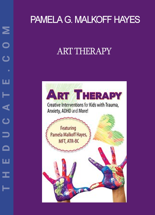 Pamela G. Malkoff Hayes - Art Therapy: Creative Interventions for Kids with Trauma Anxiety ADHD and More!