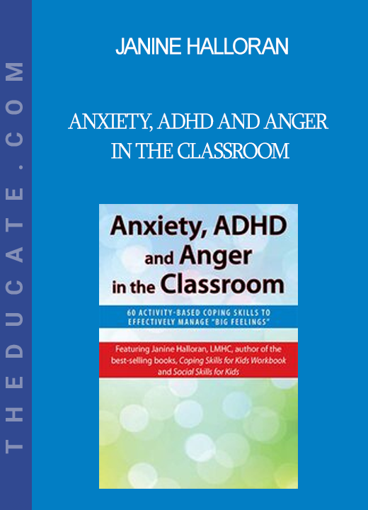 Janine Halloran - Anxiety ADHD and Anger in the Classroom: 60 Activity-Based Coping Skills to Effectively Manage “Big Feelings”