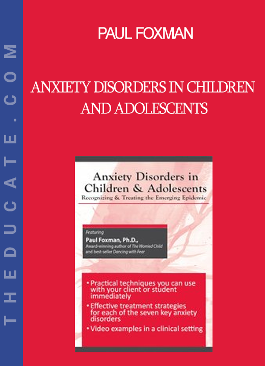 Paul Foxman - Anxiety Disorders in Children and Adolescents: Recognizing & Treating the Emerging Epidemic