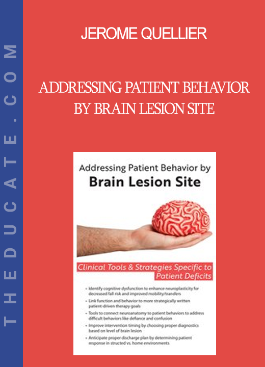 Jerome Quellier - Addressing Patient Behavior by Brain Lesion Site: Clinical Tools & Strategies Specific to Patient Deficits