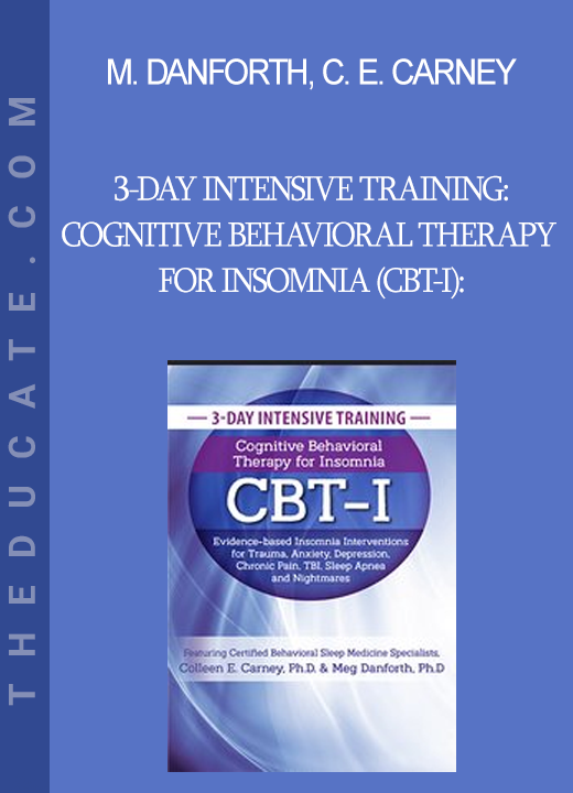 Meg Danforth Colleen E. Carney - 3-Day Intensive Training: Cognitive Behavioral Therapy for Insomnia (CBT-I): Evidence-based Insomnia Interventions for Trauma Anxiety Depression Chronic Pain TBI Sleep Apnea and Nightmares