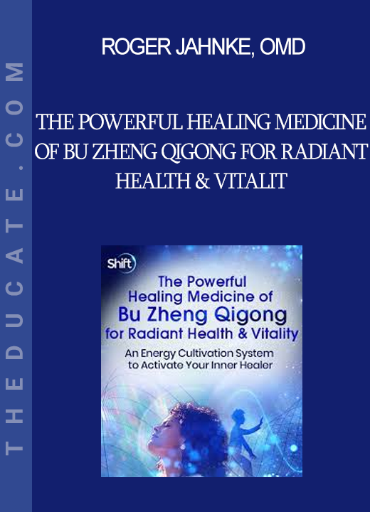 Roger Jahnke OMD - The Powerful Healing Medicine of Bu Zheng Qigong for Radiant Health & Vitalit