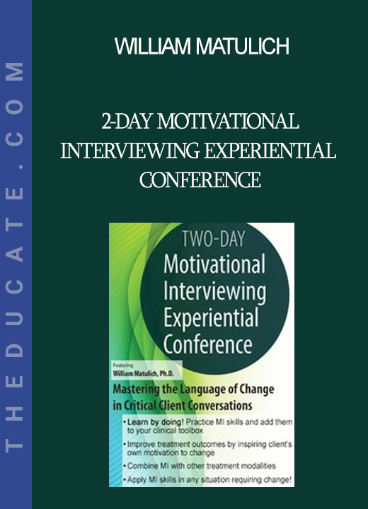 William Matulich - 2-Day Motivational Interviewing Experiential Conference: Mastering the Language of Change in Critical Client Conversations