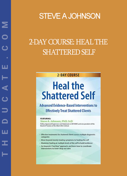 Steve A Johnson - 2-Day Course: Heal the Shattered Self: Advanced Evidence-Based Interventions to Effectively Treat Shattered Clients