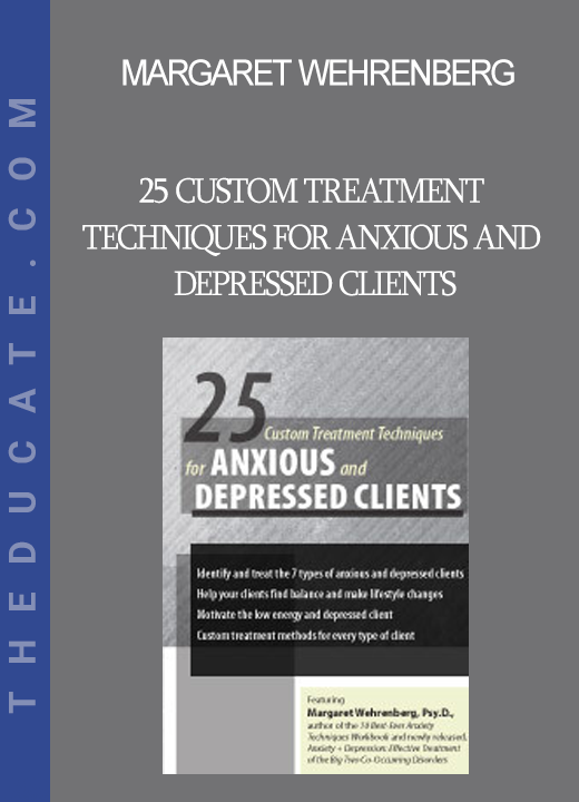 Margaret Wehrenberg - 25 Custom Treatment Techniques for Anxious and Depressed Clients