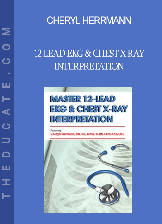 Cheryl Herrmann - 12-Lead EKG & Chest X-Ray Interpretation: Enhancing Assessment Skills for Improved Outcomes