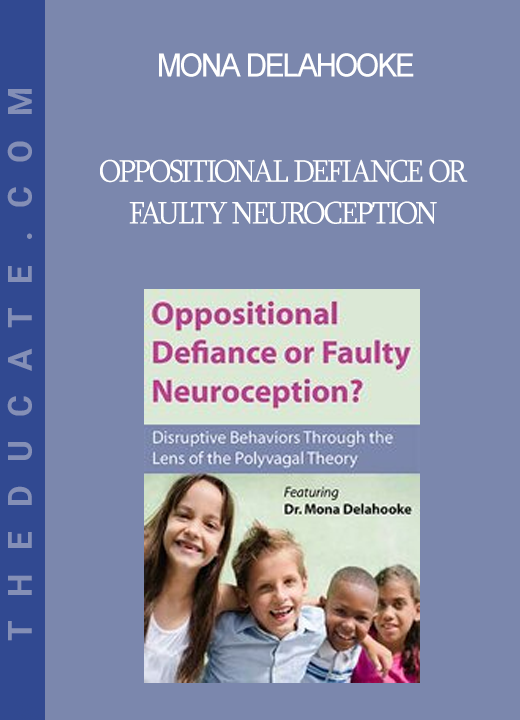 Mona Delahooke - Oppositional Defiance or Faulty Neuroception: Disruptive Behaviors through the Lens of the Polyvagal Theory