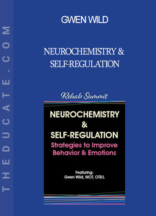 Gwen Wild - Neurochemistry & Self-Regulation: Strategies to Improve Behavior & Emotions