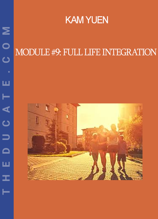 Kam Yuen - Module #9: Full Life Integration