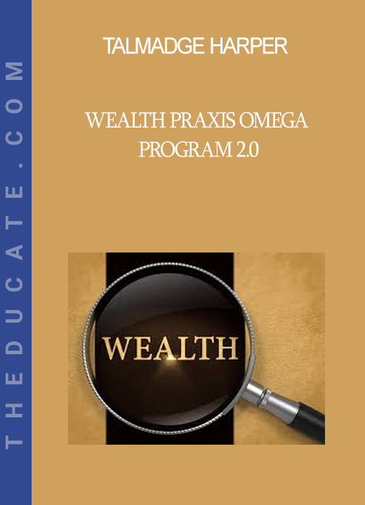 Talmadge Harper - Wealth Praxis Omega Program 2.0