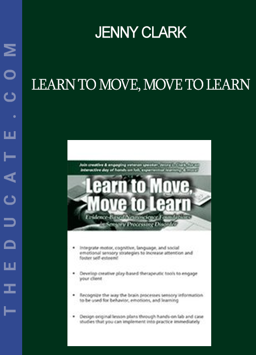 Jenny Clark - Learn to Move Move to Learn: Evidence-Based Neuroscience Foundations in Sensory Processing Disorder