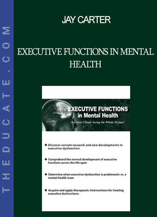 Jay Carter - Executive Functions in Mental Health: Are Your Clients Seeing the Whole Picture?