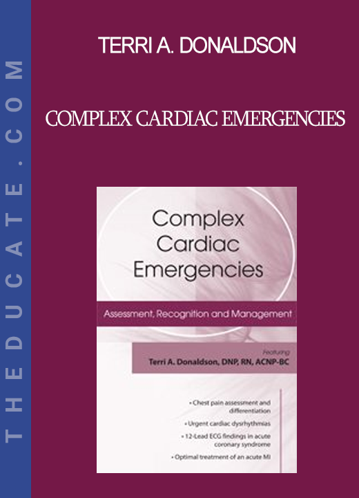 Terri A. Donaldson - Complex Cardiac Emergencies: Assessment Recognition and Management