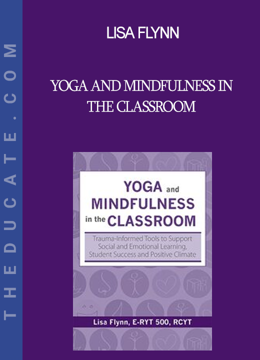 Lisa Flynn - Yoga and Mindfulness in the Classroom: Trauma-Informed Tools to Support Social and Emotional Learning Student Success and Positive Climate