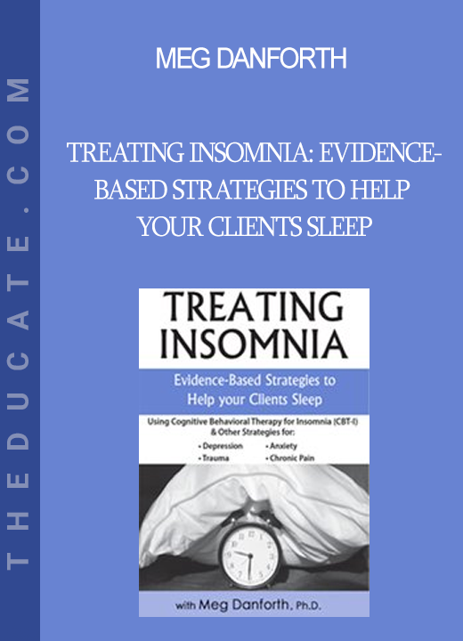 Meg Danforth - Treating Insomnia: Evidence-Based Strategies to Help Your Clients Sleep