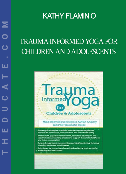 Kathy Flaminio - Trauma-Informed Yoga for Children and Adolescents: Mind-Body Sequencing for ADHD Anxiety and Post-Traumatic Stress