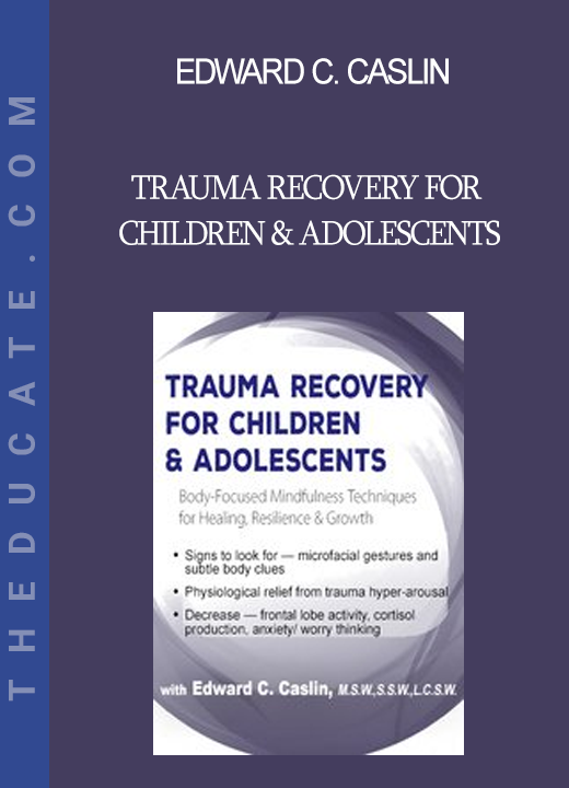 Edward C. Caslin - Trauma Recovery for Children & Adolescents: Body-Focused Mindfulness Techniques for Healing Resilience & Growth