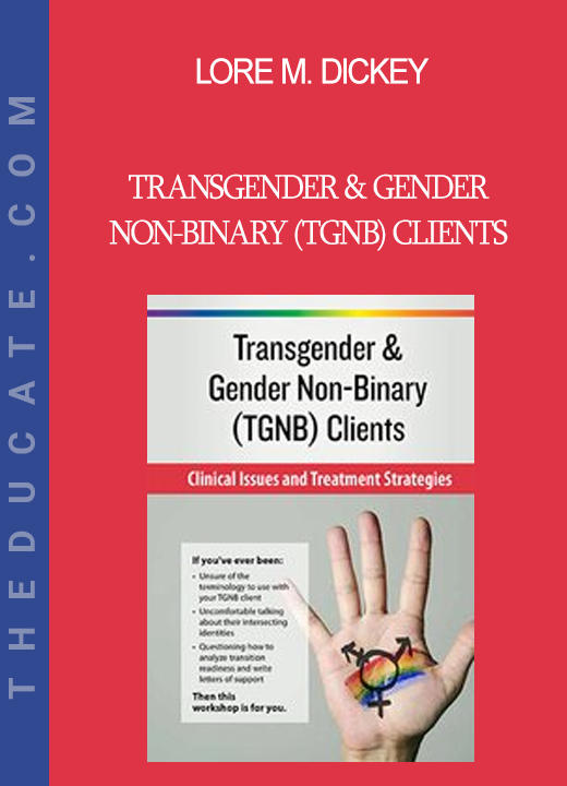 lore m. dickey - Transgender & Gender Non-Binary (TGNB) Clients: Clinical Issues and Treatment Strategies