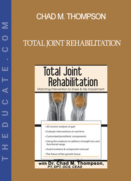 Chad M. Thompson - Total Joint Rehabilitation: Matching Intervention to Knee & Hip Impairment