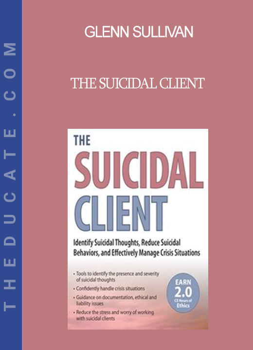 Glenn Sullivan - The Suicidal Client: Identify Suicidal Thoughts Reduce Suicidal Behaviors and Effectively Manage Crisis Situations