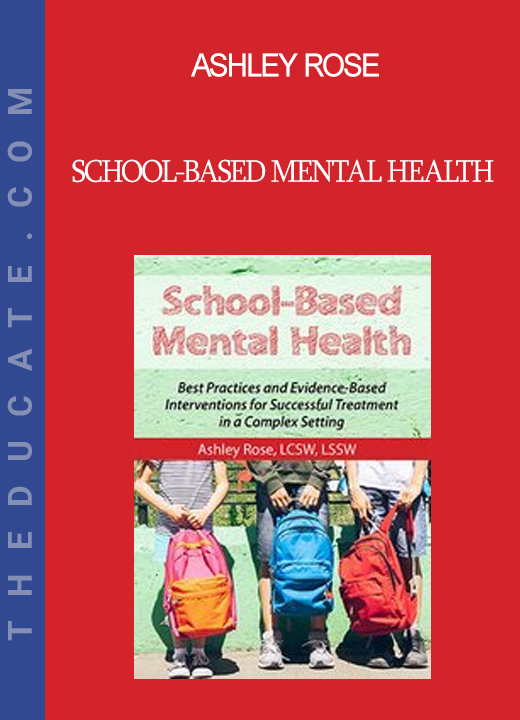 Ashley Rose - School-Based Mental Health: Best Practices and Evidence-Based Interventions for Successful Treatment in a Complex Setting