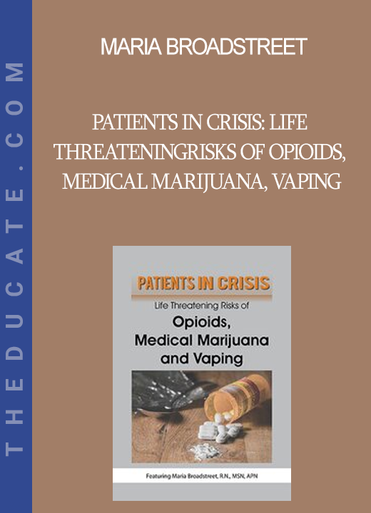 Maria Broadstreet - Patients in Crisis: Life Threatening Risks of Opioids Medical Marijuana, Vaping