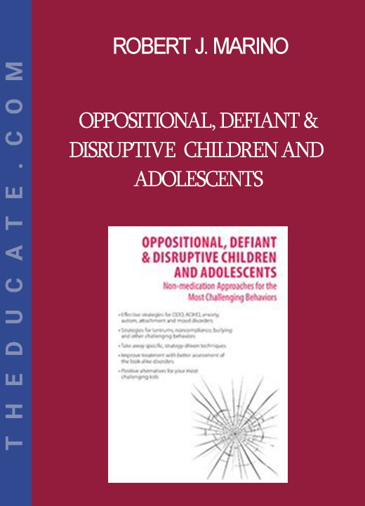 Robert J. Marino - Oppositional Defiant & Disruptive Children and Adolescents: Non-medication Approaches to the Most Challenging Behaviors