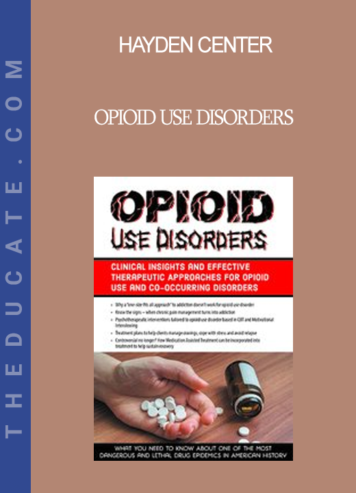 Hayden Center - Opioid Use Disorders: Clinical Insights and Effective Therapeutic Approaches for Opioid Use and Co-Occurring Disorders