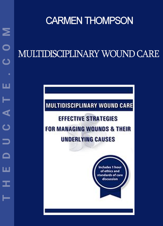 Carmen Thompson - Multidisciplinary Wound Care: Effective Strategies for Managing Wounds & Their Underlying Causes