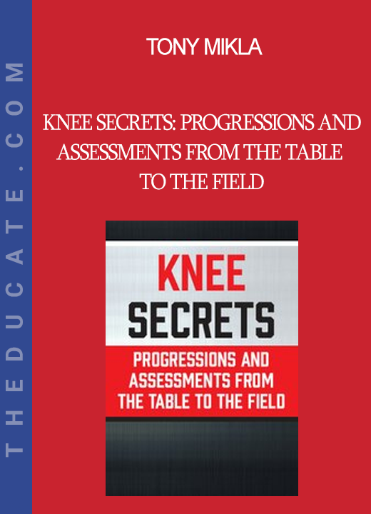 Tony Mikla - Knee Secrets: Progressions and Assessments from the Table to the Field